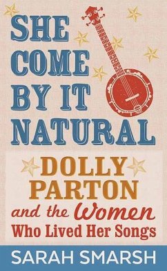 She Come by It Natural: Dolly Parton and the Women Who Lived Her Songs - Smarsh, Sarah