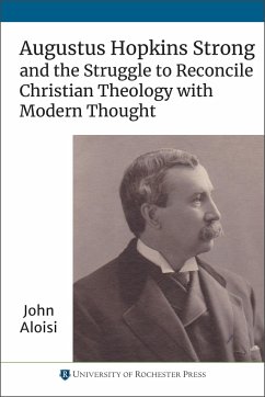 Augustus Hopkins Strong and the Struggle to Reconcile Christian Theology with Modern Thought - Aloisi, John