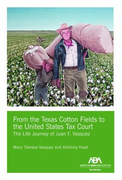 From the Texas Cotton Fields to the United States Tax Court: The Life Journey of Juan F. Vasquez - Vasquez, Mary Theresa; Head, Anthony