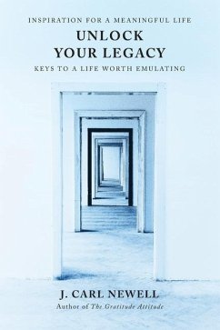 Unlock Your Legacy: Keys to a Life Worth Emulating - Newell, J. Carl