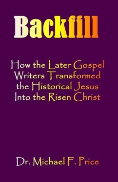Backfill: How the Later Gospel Writers Transformed the Historical Jesus into the Risen Christ - Price, Michael F.