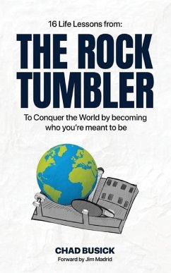 The Rock Tumbler: 16 Life Lessons to Conquer the World by becoming who you're meant to be - Busick, Chad