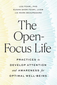 The Open-Focus Life: Practices to Develop Attention and Awareness for Optimal Well-Being - Fehmi, Susan Shor;Beauregard, Mark;Fehmi, Les
