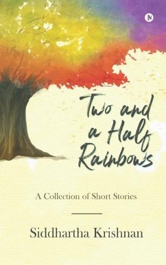 Two and a Half Rainbows: A Collection of Short Stories - Siddhartha Krishnan