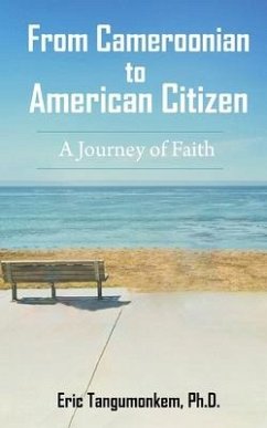 From Cameroonian to American Citizen: A Journey of Faith - Tangumonkem, Eric
