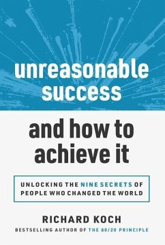 Unreasonable Success and How to Achieve It: Unlocking the 9 Secrets of People Who Changed the World - Koch, Richard