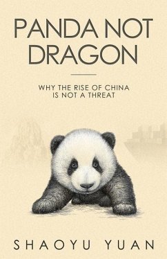 Panda Not Dragon: Why the Rise of China Is Not a Threat - Yuan, Shaoyu