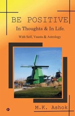 Be Positive: In Thoughts & In Life, With Self, Vaastu & Astrology - M K Ashok