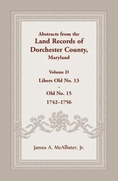 Abstracts from the Land Records of Dorchester County, Maryland, Volume D: 1742-1756 - McAllister, James A.