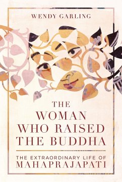 The Woman Who Raised the Buddha: The Extraordinary Life of Mahaprajapati - Garling, Wendy