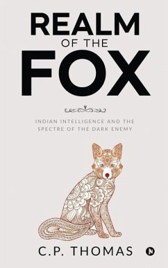 Realm of the Fox: Indian Intelligence and the Spectre of the Dark Enemy - C P Thomas