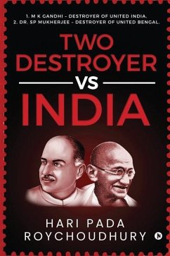 Two Destroyer VS India: 1. M K Gandhi - Destroyer of United India. 2. Dr. SP Mukherjee - Destroyer of United Bengal. - Hari Pada Roychoudhury