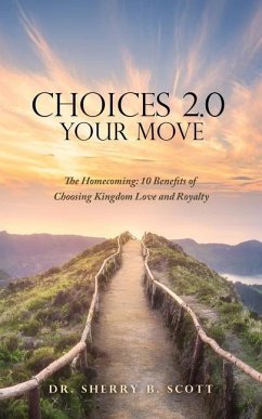 Choices 2.0: Your Move: The Homecoming: 10 Benefits of Choosing Kingdom Love and Royalty - Scott, Sherry B.