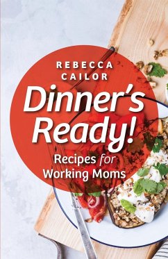 Dinner's Ready! Recipes for Working Moms - Cailor, Rebecca