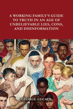 A Working Family's Guide to Truth in an Age of Unbelievable Lies, Cons, and Disinformation - Lucaci, George