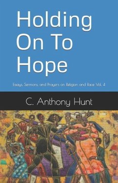 Holding On To Hope: Essays, Sermons, and Prayers on Religion and Race Vol. 4 - Hunt, C. Anthony