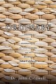 Ordinary: ...writings from the experiences, the convictions, and the heart of John Caldwell