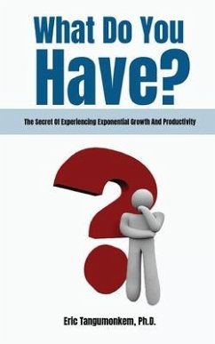 What Do You Have?: The Secret Of Experiencing Exponential Growth And Productivity - Tangumonkem, Eric