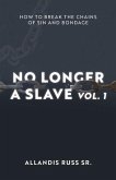 No Longer A Slave Vol. 1: How to Break the Chains of Sin and Bondage