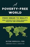 A Poverty-Free World: From Dream to Reality: NEW PERSPECTIVES FROM RESEARCH, PRACTICE AND EXPERIENCE