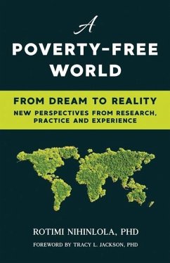 A Poverty-Free World: From Dream to Reality: NEW PERSPECTIVES FROM RESEARCH, PRACTICE AND EXPERIENCE - Nihinlola, Rotimi