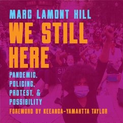 We Still Here: Pandemic, Policing, Protest, and Possibility - Hill, Marc Lamont