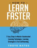 How to Learn Faster: 7 Easy Steps to Master Accelerated Learning Techniques, Learning Strategies & Fast Self-learning (eBook, ePUB)