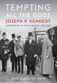 Tempting All the Gods: Joseph P. Kennedy, Ambassador to Great Britain, 1938-1940