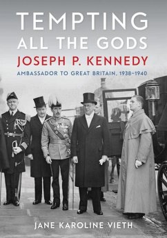 Tempting All the Gods: Joseph P. Kennedy, Ambassador to Great Britain, 1938-1940 - Vieth, Jane Karoline