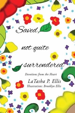 Saved not quite Surrendered: Devotions from the heart - Ellis, Latasha P.