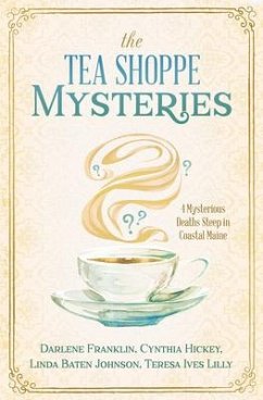 The Tea Shoppe Mysteries: 4 Mysterious Deaths Steep in Coastal Maine - Franklin, Darlene; Hickey, Cynthia; Johnson, Linda Baten