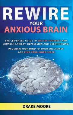 Rewire your Anxious Brain - Moore, Drake