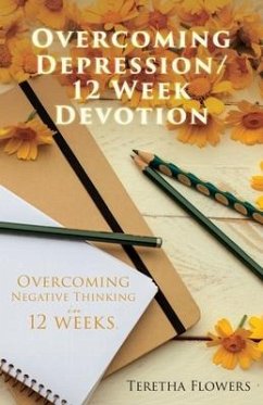 Overcoming Depression/12 Week Devotion: Overcoming Negative thinking in 12 weeks. - Flowers, Teretha