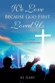 We Love Because God First Loved Us: &quote;Living According to Biblical Principles of Relationship&quote;