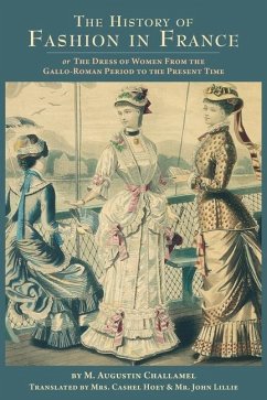 The History of Fashion in France: or, The Dress of Women From the Gallo-Roman Period to the Present Time - Challelmel, M. Augustin