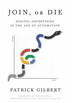 Join or Die: Digital Advertising in the Age of Automation - Gilbert, Patrick