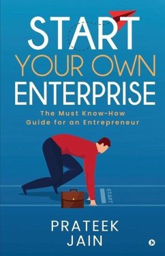 Start Your Own Enterprise: The Must Know-How Guide for an Entrepreneur - Prateek Jain