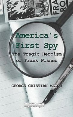 America's First Spy: The Tragic Heroism of Frank Wisner (Paperback) - Maior, George Cristian