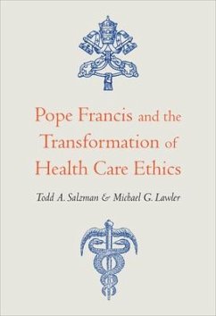 Pope Francis and the Transformation of Health Care Ethics - Salzman, Todd A.; Lawler, Michael G.