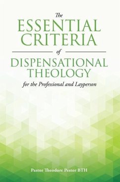 The Essential Criteria of Dispensational Theology for the Professional and Layperson - Pestor Bth, Pastor Theodore