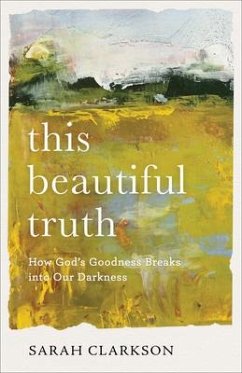 This Beautiful Truth - How God`s Goodness Breaks into Our Darkness - Clarkson, Sarah