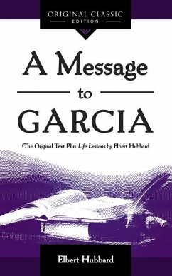 A Message to Garcia: The Original Plus Life Lessons by Elbert Hubbard - Hubbard, Elbert