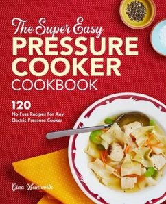 The Super Easy Pressure Cooker Cookbook: 120 No-Fuss Recipes for Any Electric Pressure Cooker - Kleinworth, Gina