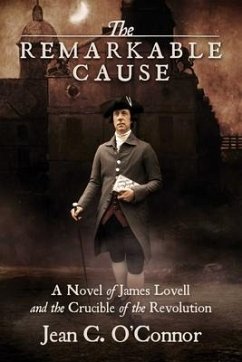 The Remarkable Cause: A Novel of James Lovell and the Crucible of the Revolution - O'Connor, Jean C.