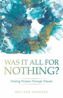 Was It All For Nothing?: Finding Purpose Through Trauma - Sanders, Melissa