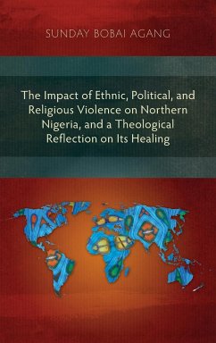 The Impact of Ethnic, Political, and Religious Violence on Northern Nigeria, and a Theological Reflection on Its Healing - Agang, Sunday Bobai