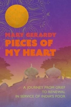 Pieces of My Heart: A Journey from Grief to Renewal in Service of India's Poor - Gerardy, Mary