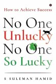 No One Unlucky, No One So Lucky!: How to achieve success