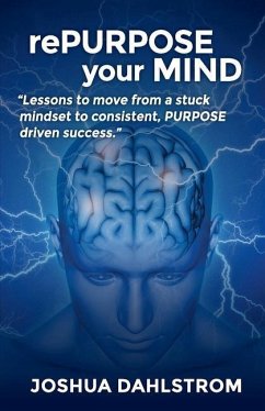 rePURPOSE your MIND: Lessons to move from a stuck mindset to consistent, PURPOSE driven success. - Dahlstrom, Joshua