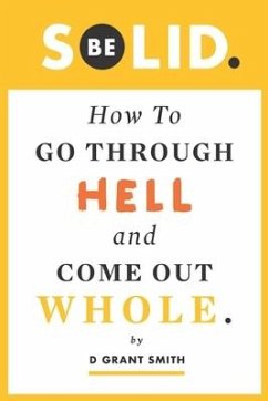 Be Solid: How To Go Through Hell & Come Out Whole